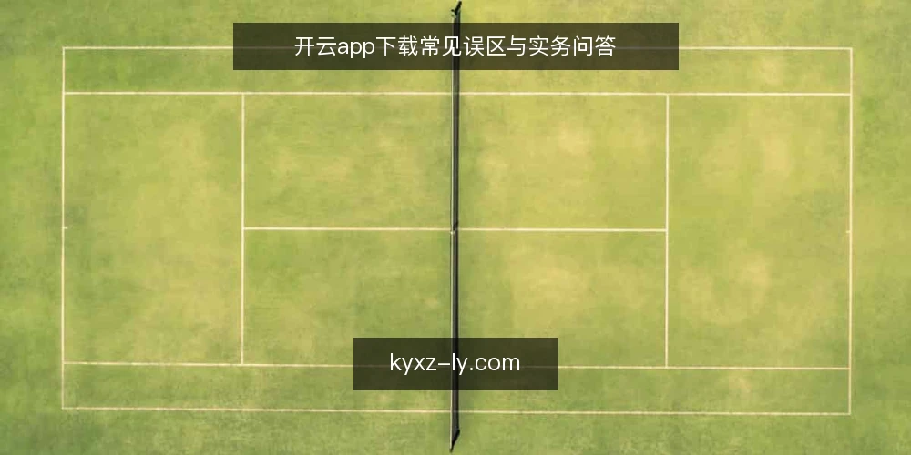 开云app下载常见误区与实务问答 — 开云app下载前必须想清楚的问题 配图