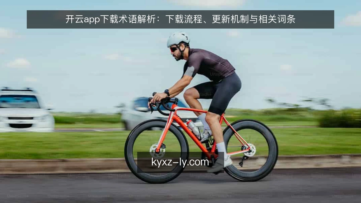 开云app下载术语解析：下载流程、更新机制与相关词条