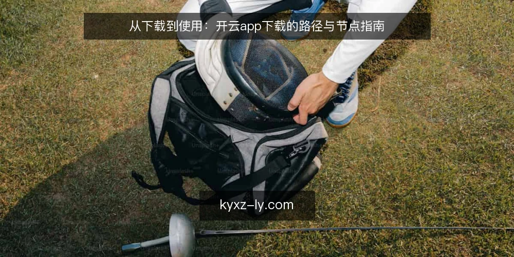 从下载到使用：开云app下载的路径与节点指南 — 场景设定：从搜索到安装的第一步 配图